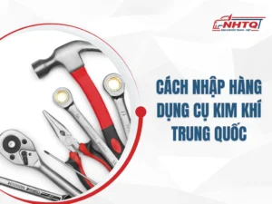 Những cách nhập dụng cụ kim khí Trung Quốc giá tốt