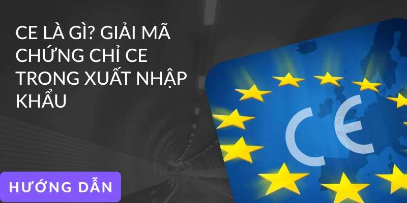 CE là gì? Giải mã CE trong xuất nhập khẩu