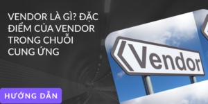 Vendor là gì? Phân biệt vendor trong chuỗi cung ứng