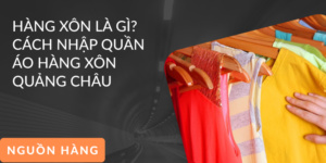 Hàng xôn là gì? Cách nhập hàng xôn Quảng Châu chuẩn đẹp