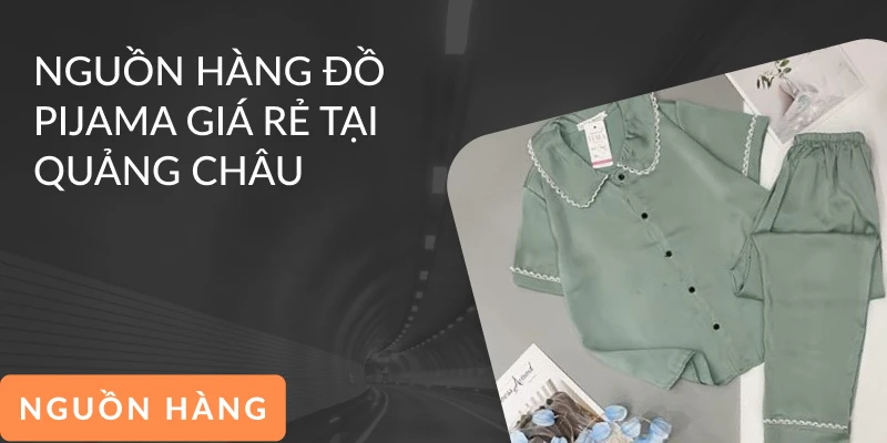 Nguồn Hàng Sỉ Đồ Ngủ Nữ Quảng Châu Giá Rẻ, Chất Lượng