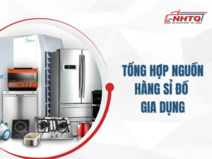 Tổng hợp các nguồn hàng sỉ đồ gia dụng giá tốt