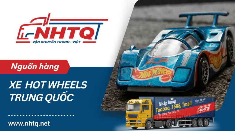 Cách nhập xe mô hình Hot Wheels Trung Quốc chất lượng, giá tốt