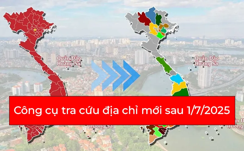 Công cụ chuyển đổi địa danh/địa chỉ Việt Nam sau 01/07/2025